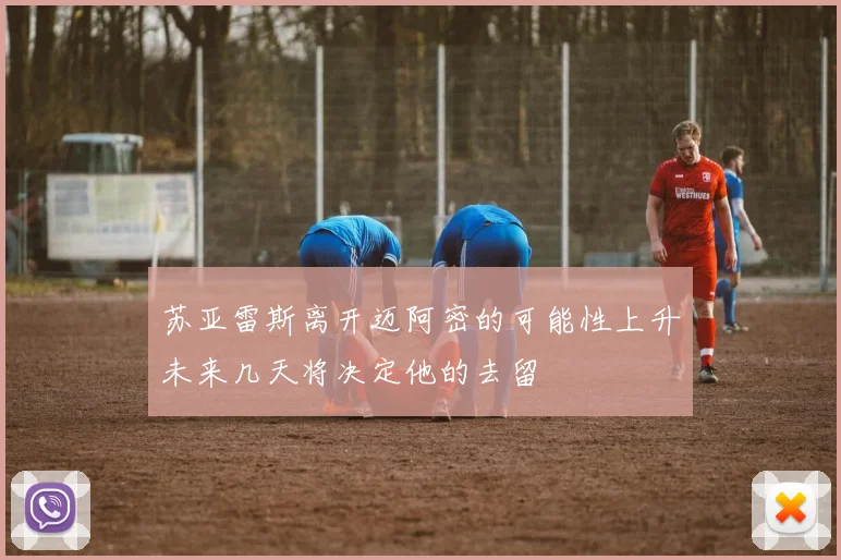 苏亚雷斯离开迈阿密的可能性上升未来几天将决定他的去留